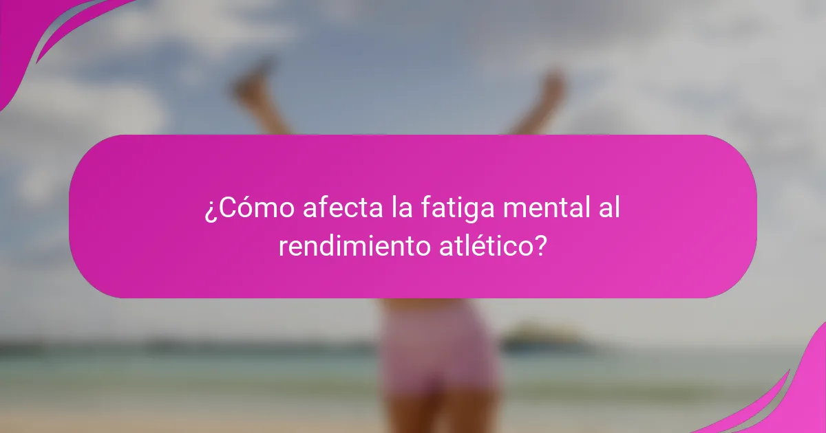¿Cómo afecta la fatiga mental al rendimiento atlético?