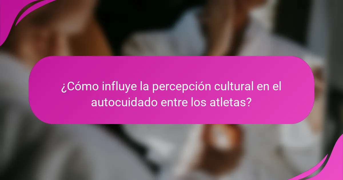 ¿Cómo influye la percepción cultural en el autocuidado entre los atletas?