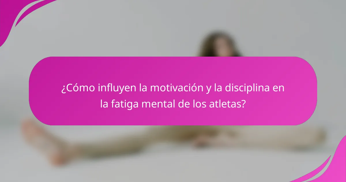 ¿Cómo influyen la motivación y la disciplina en la fatiga mental de los atletas?