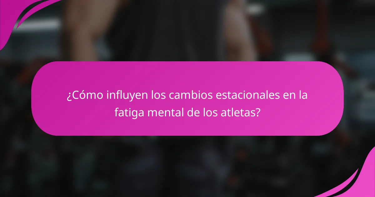 ¿Cómo influyen los cambios estacionales en la fatiga mental de los atletas?