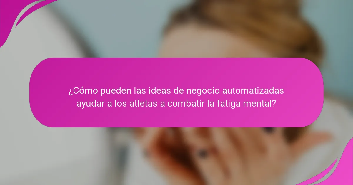 ¿Cómo pueden las ideas de negocio automatizadas ayudar a los atletas a combatir la fatiga mental?