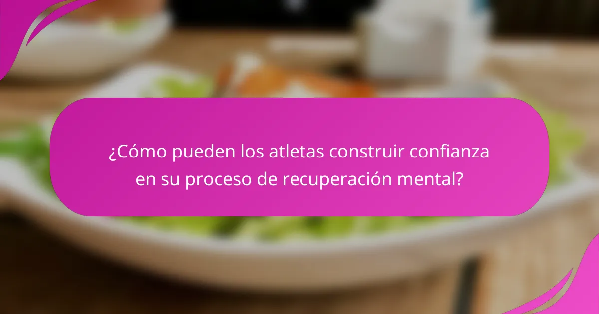 ¿Cómo pueden los atletas construir confianza en su proceso de recuperación mental?