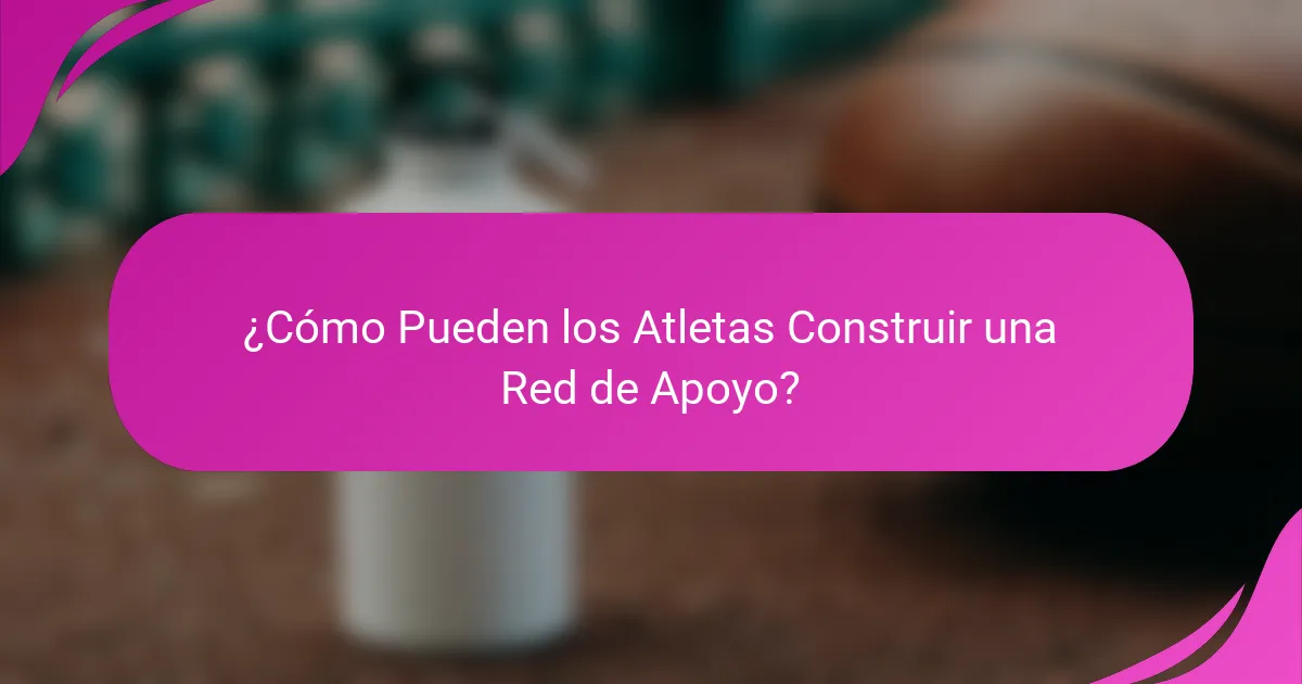 ¿Cómo Pueden los Atletas Construir una Red de Apoyo?