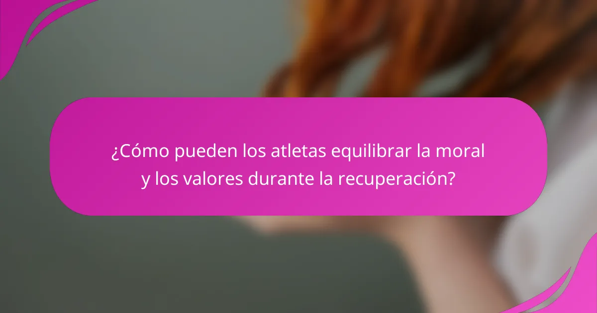 ¿Cómo pueden los atletas equilibrar la moral y los valores durante la recuperación?