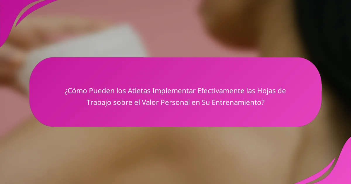 ¿Cómo Pueden los Atletas Implementar Efectivamente las Hojas de Trabajo sobre el Valor Personal en Su Entrenamiento?