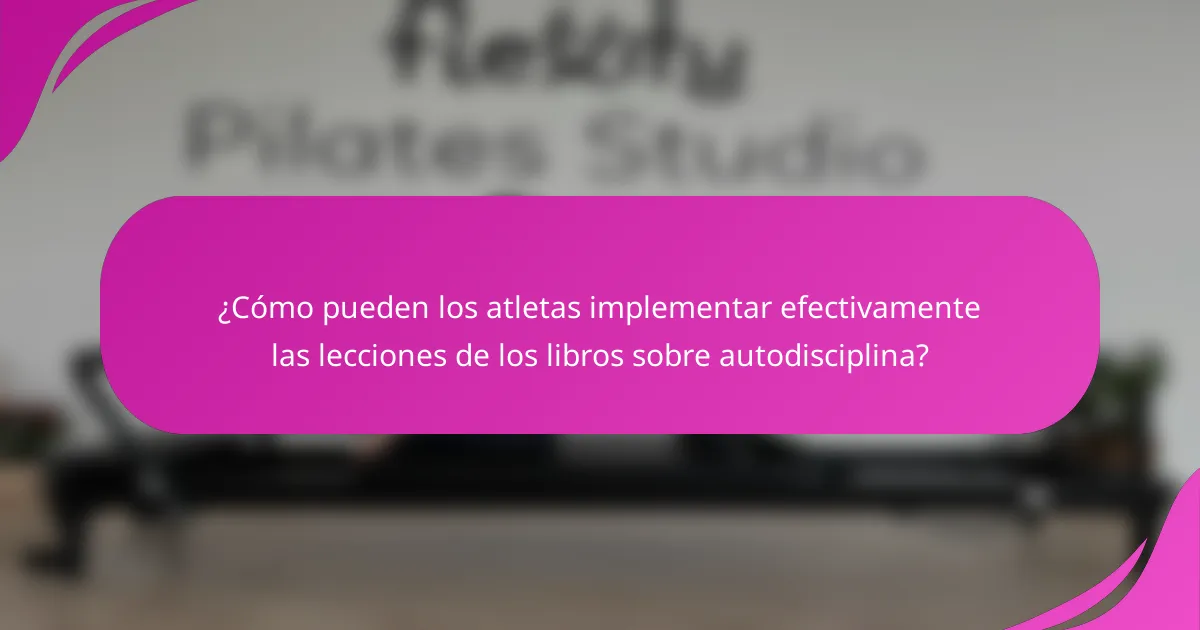 ¿Cómo pueden los atletas implementar efectivamente las lecciones de los libros sobre autodisciplina?