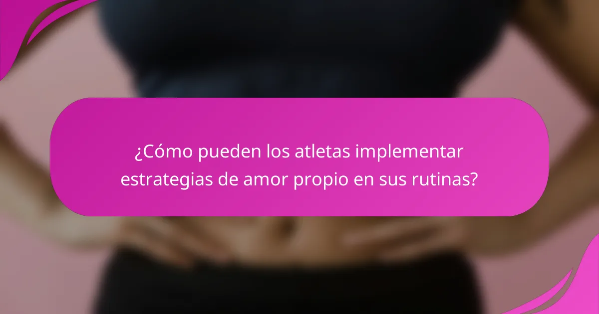 ¿Cómo pueden los atletas implementar estrategias de amor propio en sus rutinas?