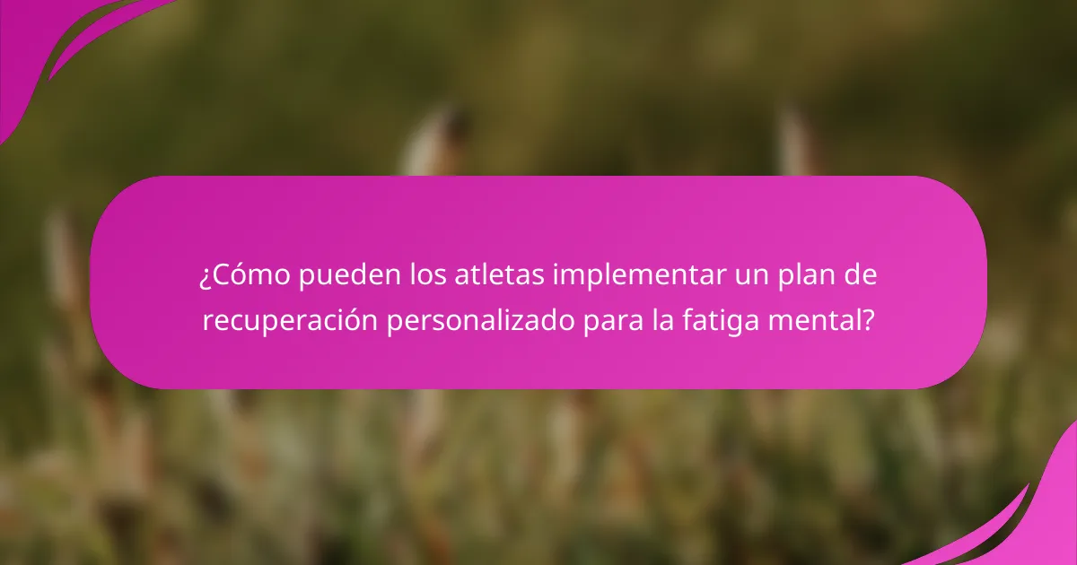 ¿Cómo pueden los atletas implementar un plan de recuperación personalizado para la fatiga mental?