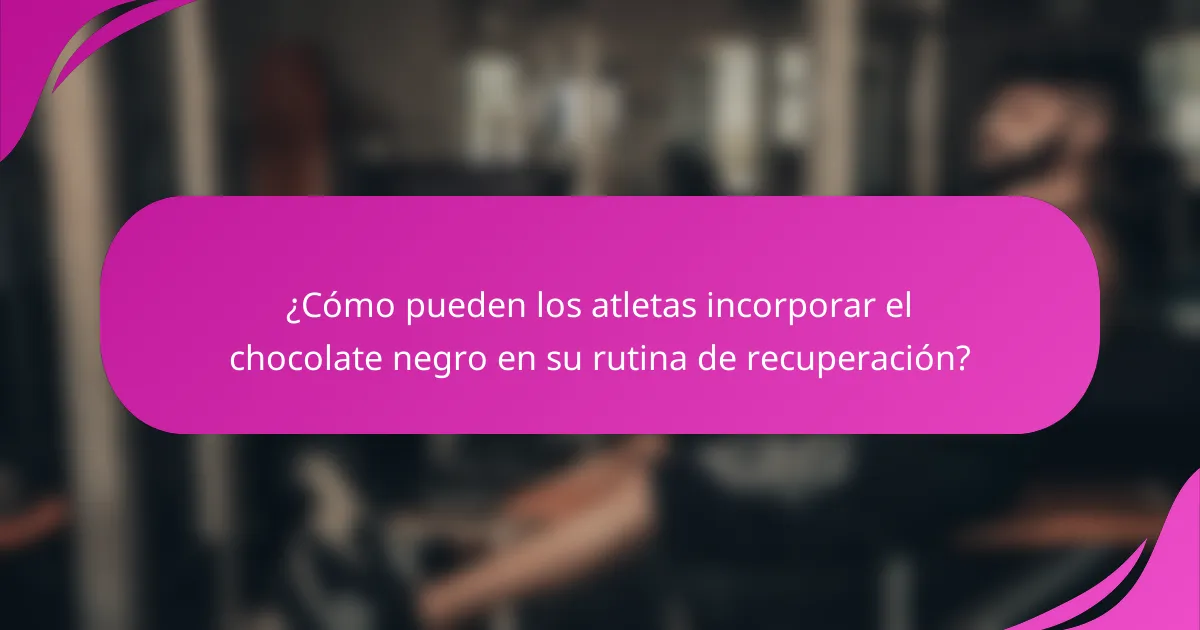 ¿Cómo pueden los atletas incorporar el chocolate negro en su rutina de recuperación?