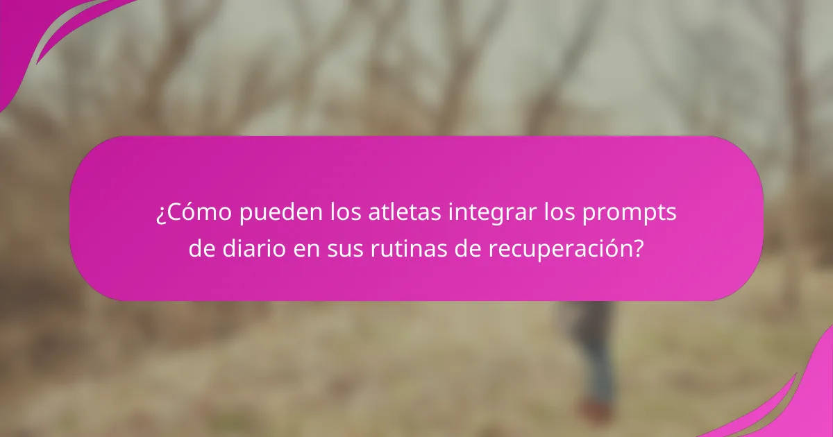 ¿Cómo pueden los atletas integrar los prompts de diario en sus rutinas de recuperación?