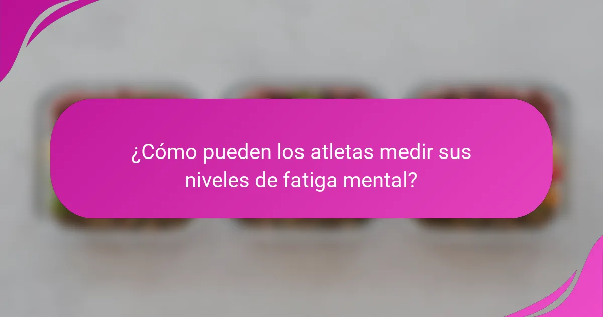 ¿Cómo pueden los atletas medir sus niveles de fatiga mental?