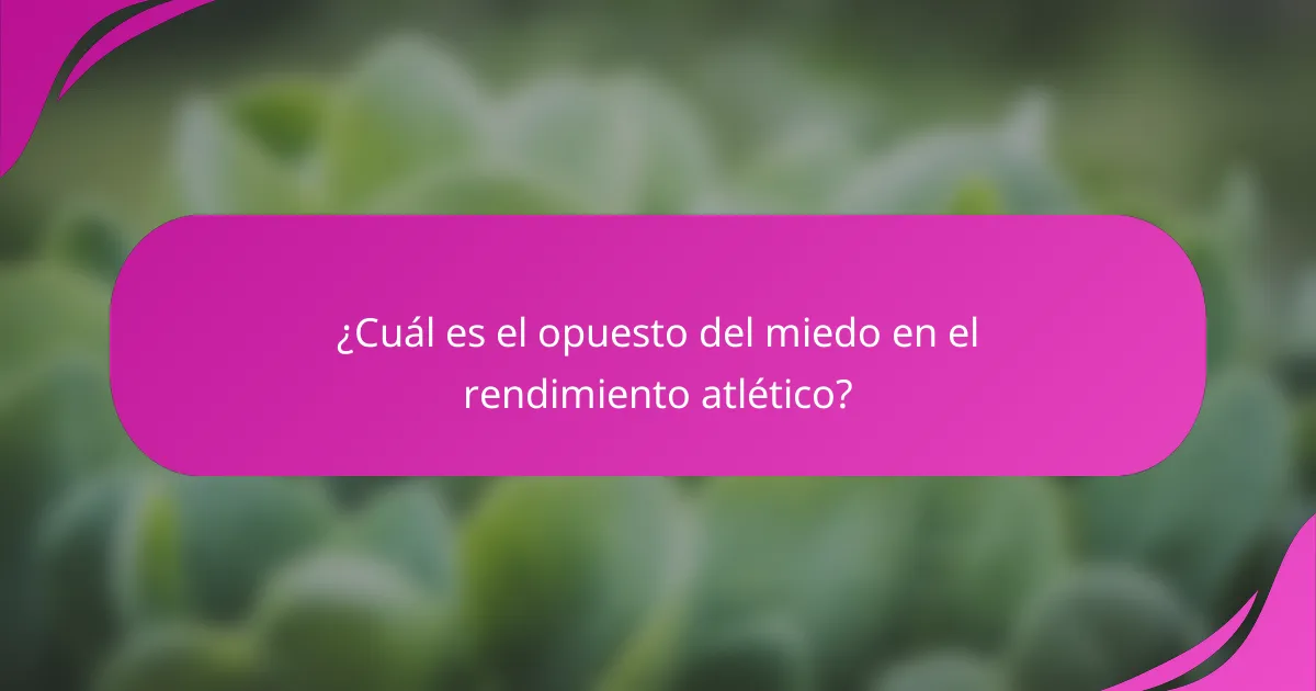 ¿Cuál es el opuesto del miedo en el rendimiento atlético?