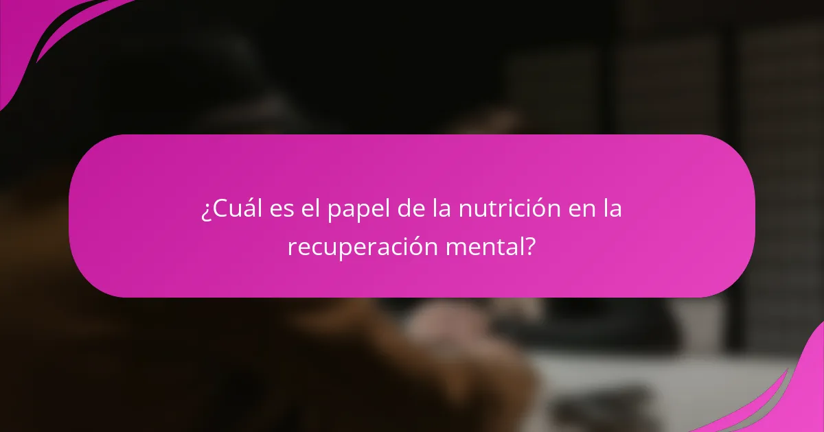 ¿Cuál es el papel de la nutrición en la recuperación mental?
