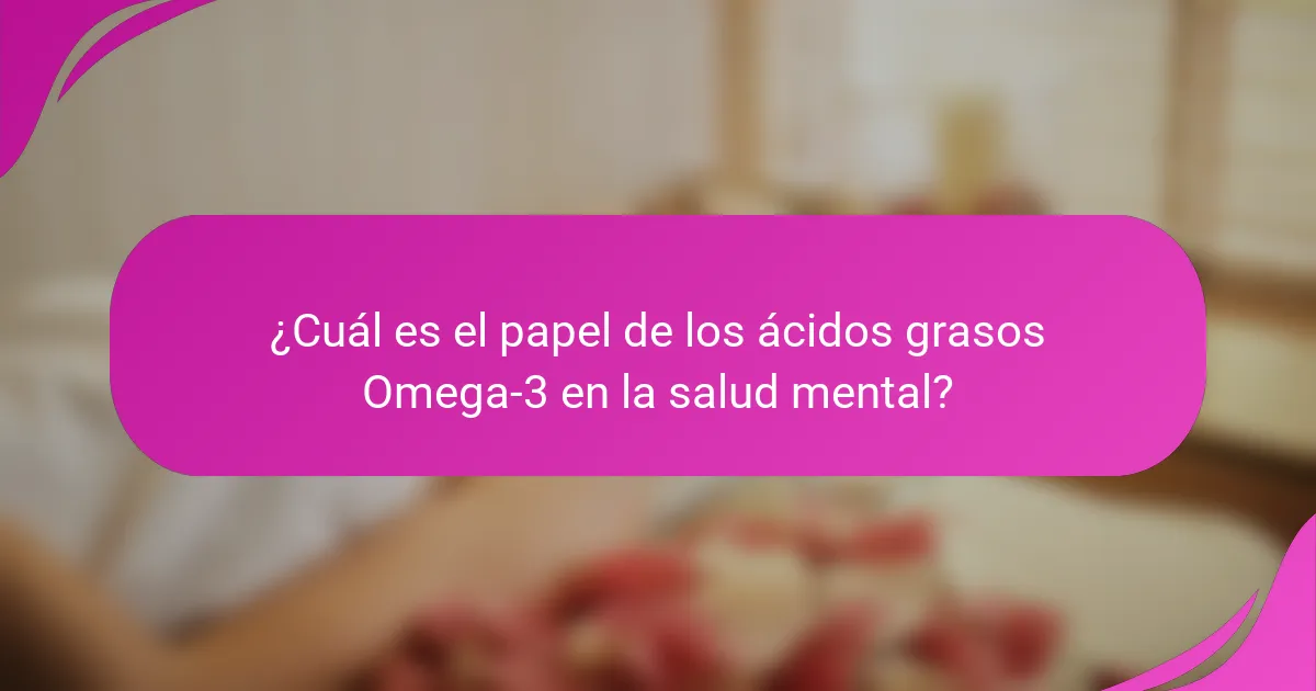 ¿Cuál es el papel de los ácidos grasos Omega-3 en la salud mental?