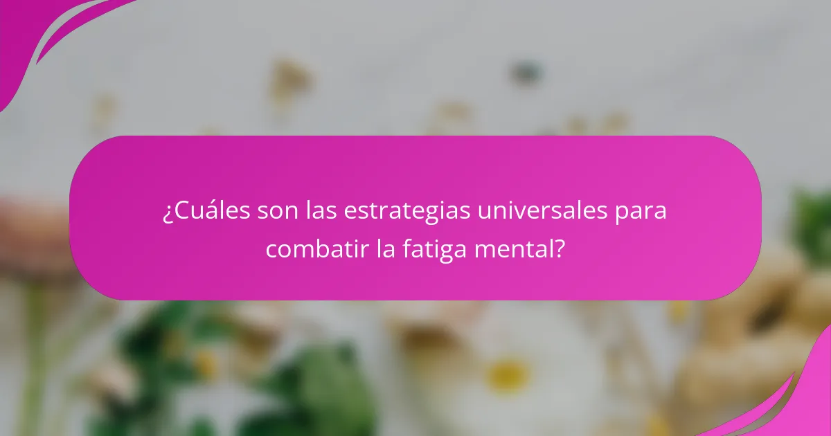 ¿Cuáles son las estrategias universales para combatir la fatiga mental?