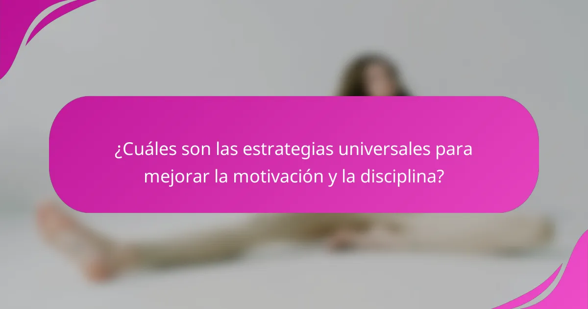 ¿Cuáles son las estrategias universales para mejorar la motivación y la disciplina?