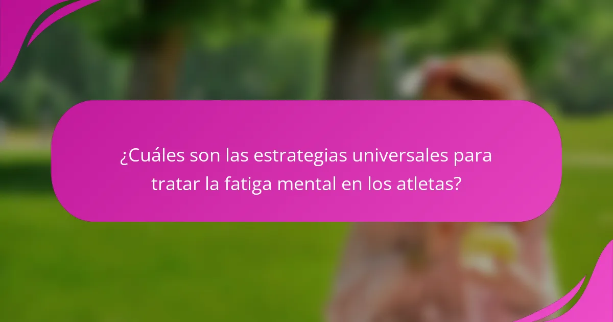 ¿Cuáles son las estrategias universales para tratar la fatiga mental en los atletas?