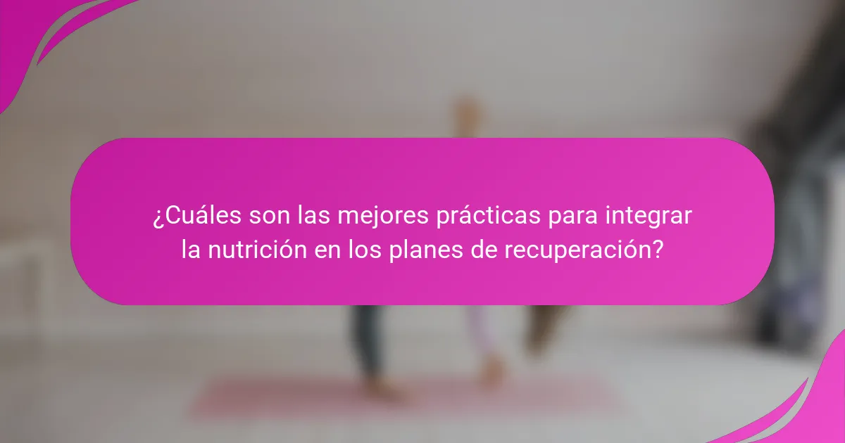 ¿Cuáles son las mejores prácticas para integrar la nutrición en los planes de recuperación?