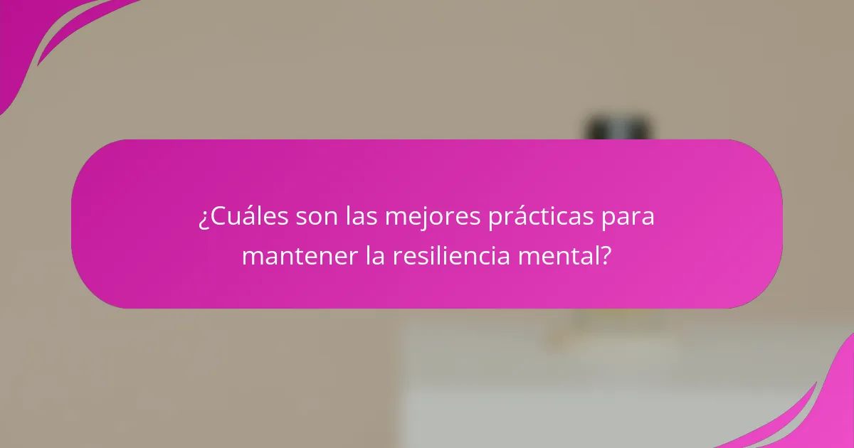 ¿Cuáles son las mejores prácticas para mantener la resiliencia mental?