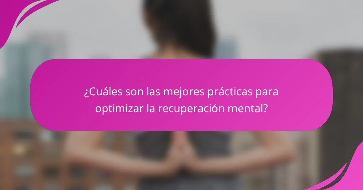 ¿Cuáles son las mejores prácticas para optimizar la recuperación mental?