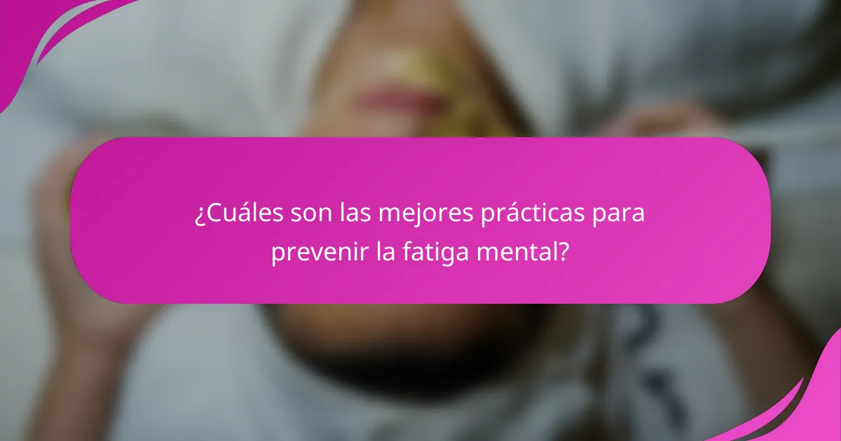¿Cuáles son las mejores prácticas para prevenir la fatiga mental?