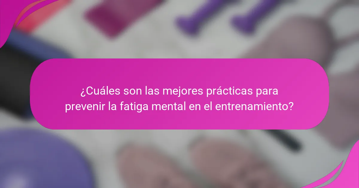 ¿Cuáles son las mejores prácticas para prevenir la fatiga mental en el entrenamiento?