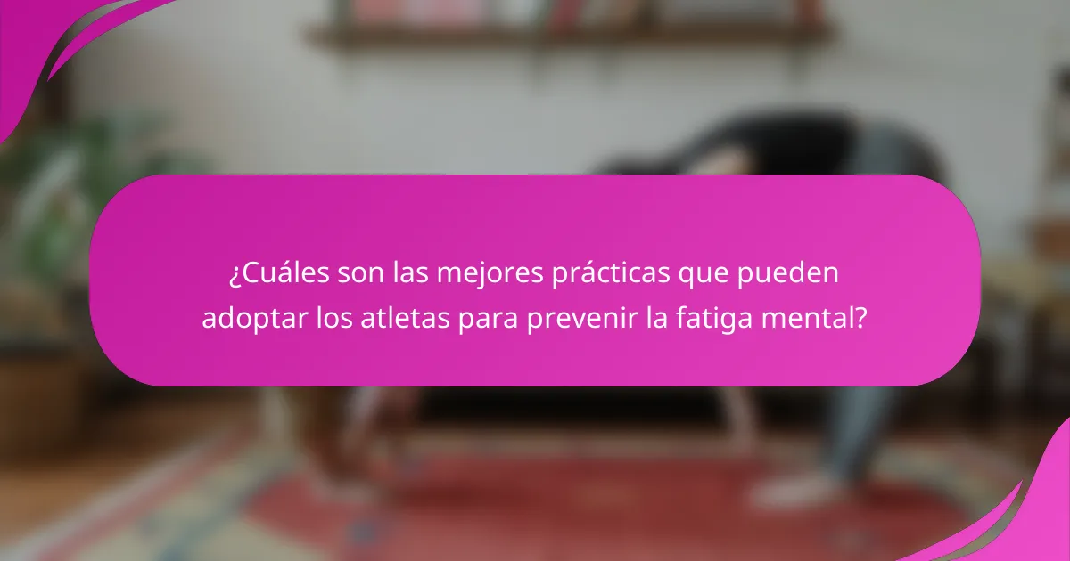 ¿Cuáles son las mejores prácticas que pueden adoptar los atletas para prevenir la fatiga mental?