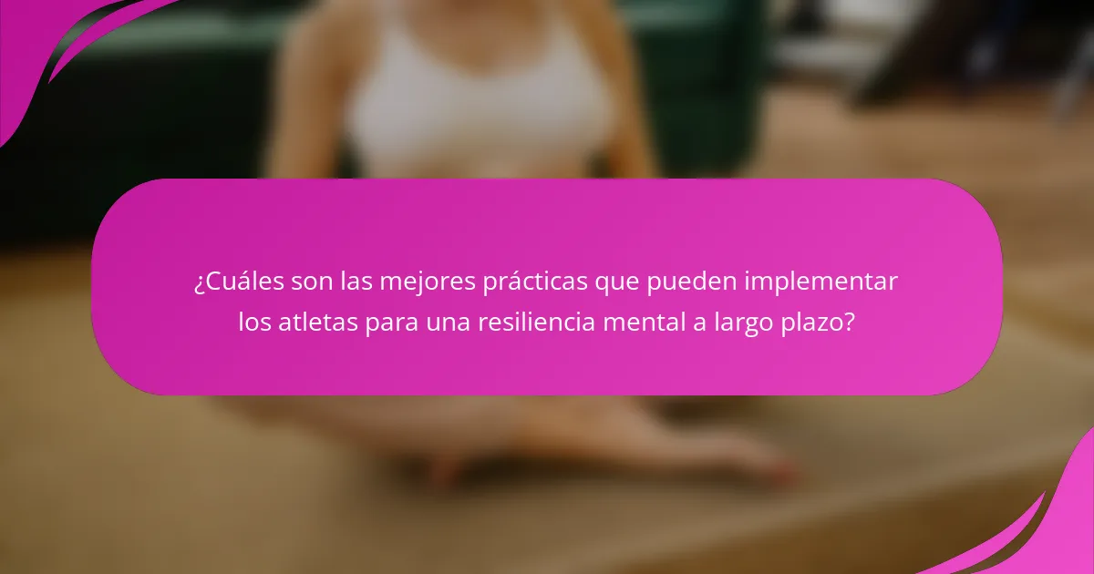 ¿Cuáles son las mejores prácticas que pueden implementar los atletas para una resiliencia mental a largo plazo?