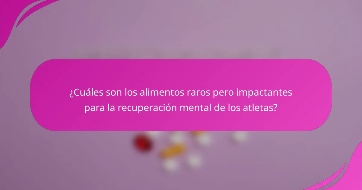 ¿Cuáles son los alimentos raros pero impactantes para la recuperación mental de los atletas?