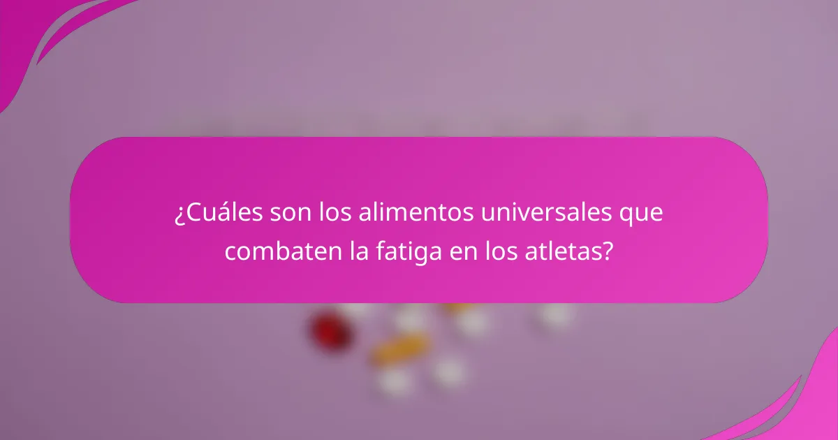 ¿Cuáles son los alimentos universales que combaten la fatiga en los atletas?