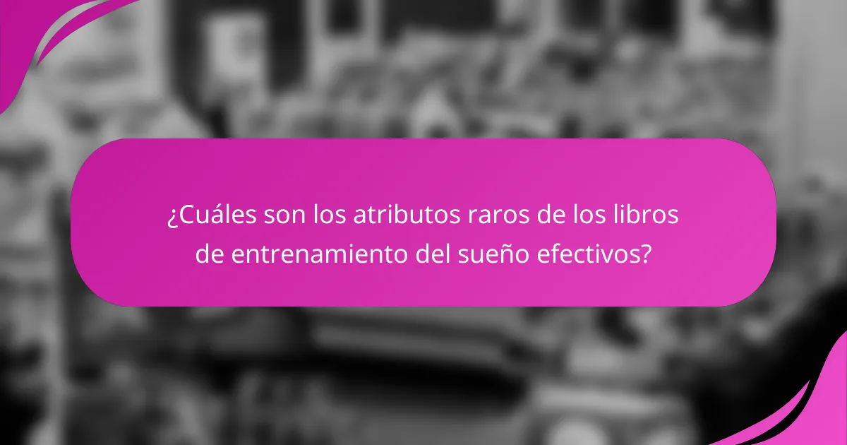 ¿Cuáles son los atributos raros de los libros de entrenamiento del sueño efectivos?
