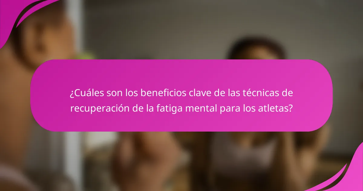 ¿Cuáles son los beneficios clave de las técnicas de recuperación de la fatiga mental para los atletas?