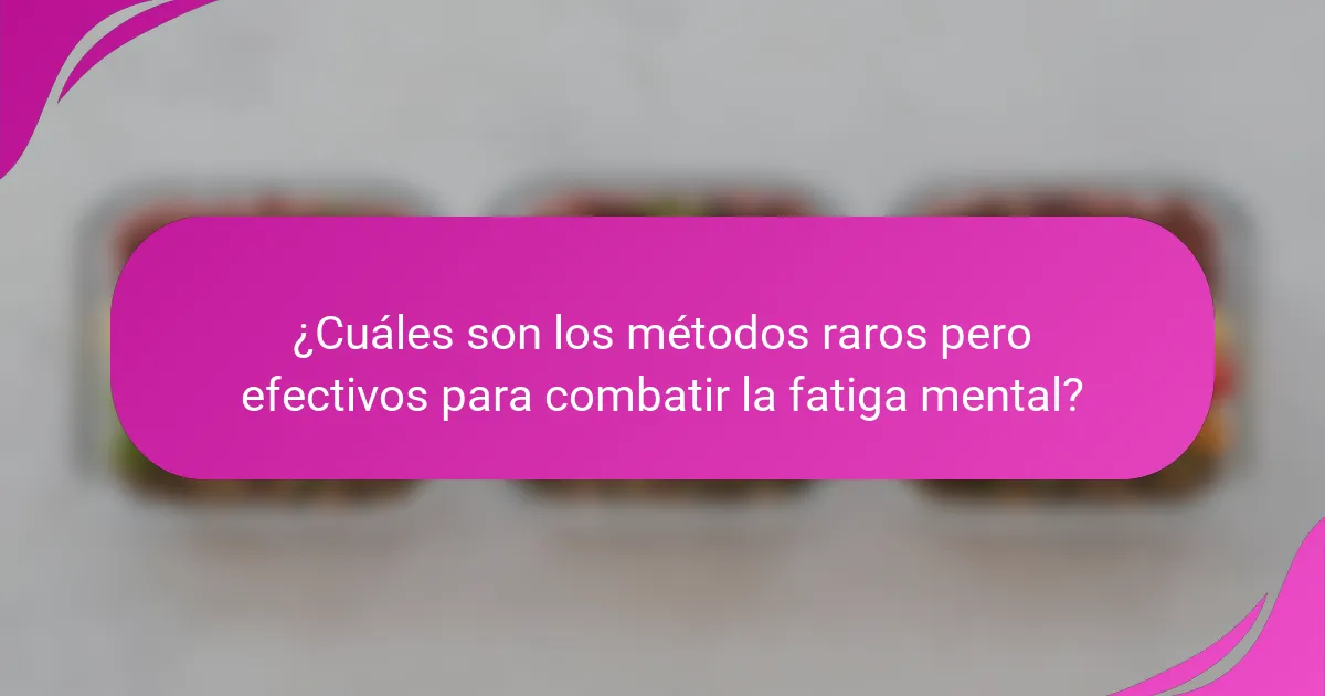 ¿Cuáles son los métodos raros pero efectivos para combatir la fatiga mental?