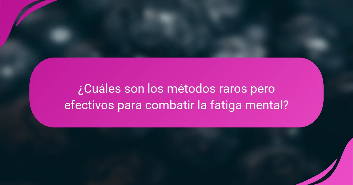 ¿Cuáles son los métodos raros pero efectivos para combatir la fatiga mental?