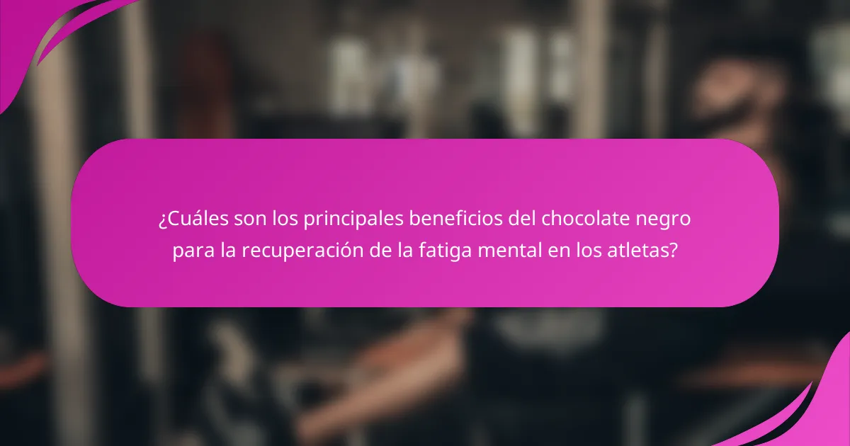 ¿Cuáles son los principales beneficios del chocolate negro para la recuperación de la fatiga mental en los atletas?