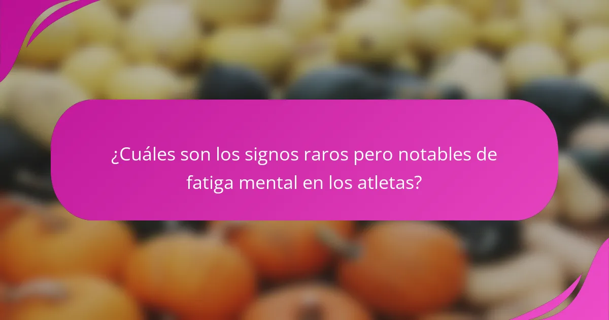 ¿Cuáles son los signos raros pero notables de fatiga mental en los atletas?