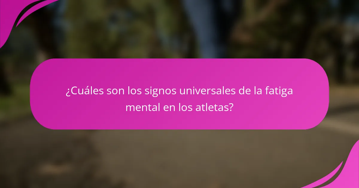 ¿Cuáles son los signos universales de la fatiga mental en los atletas?
