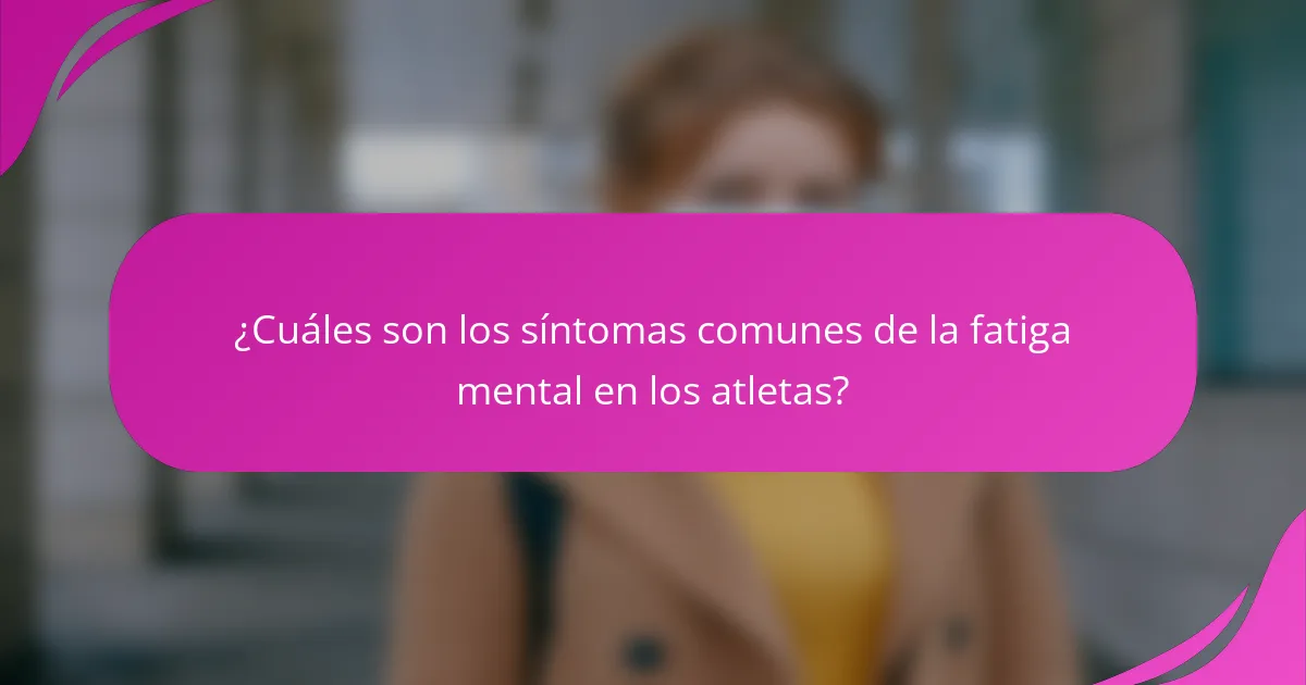 ¿Cuáles son los síntomas comunes de la fatiga mental en los atletas?