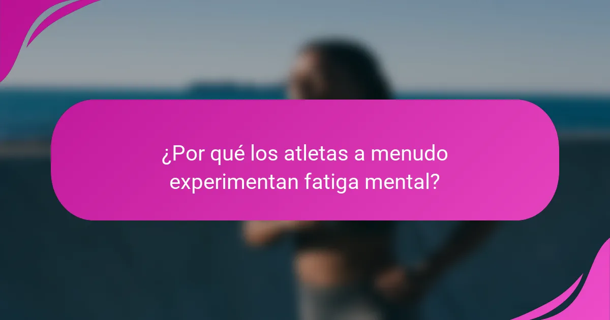 ¿Por qué los atletas a menudo experimentan fatiga mental?