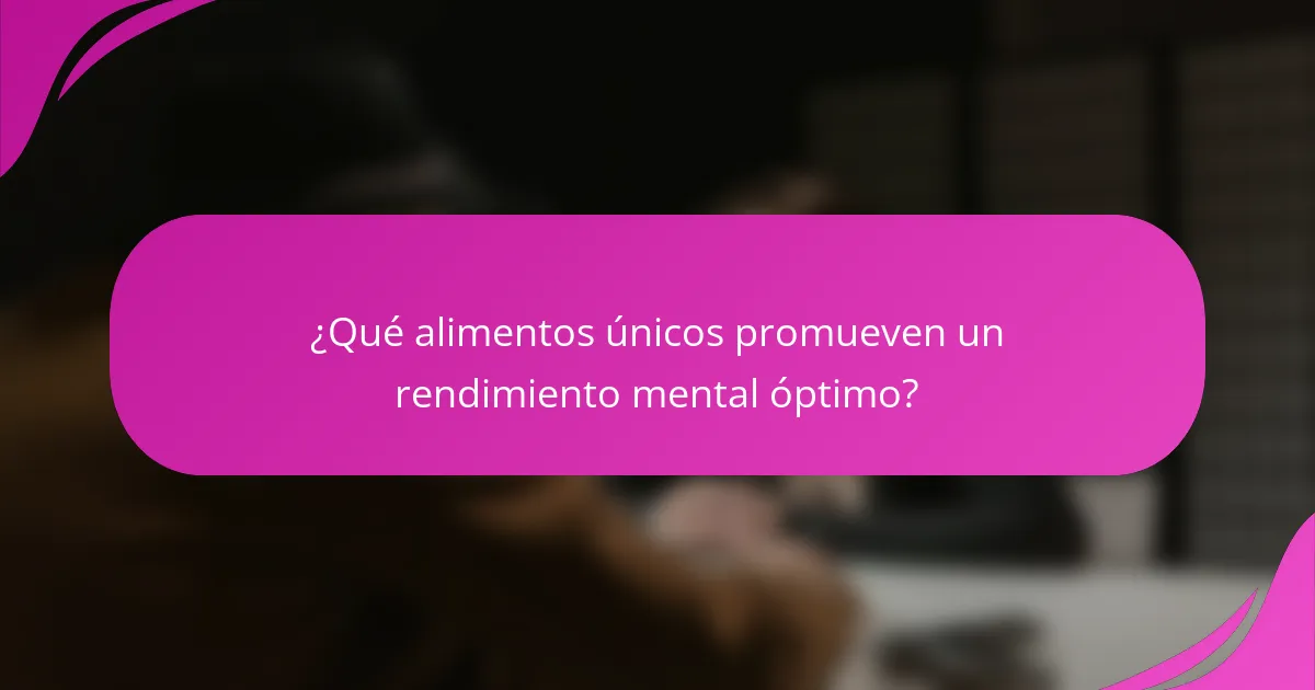 ¿Qué alimentos únicos promueven un rendimiento mental óptimo?