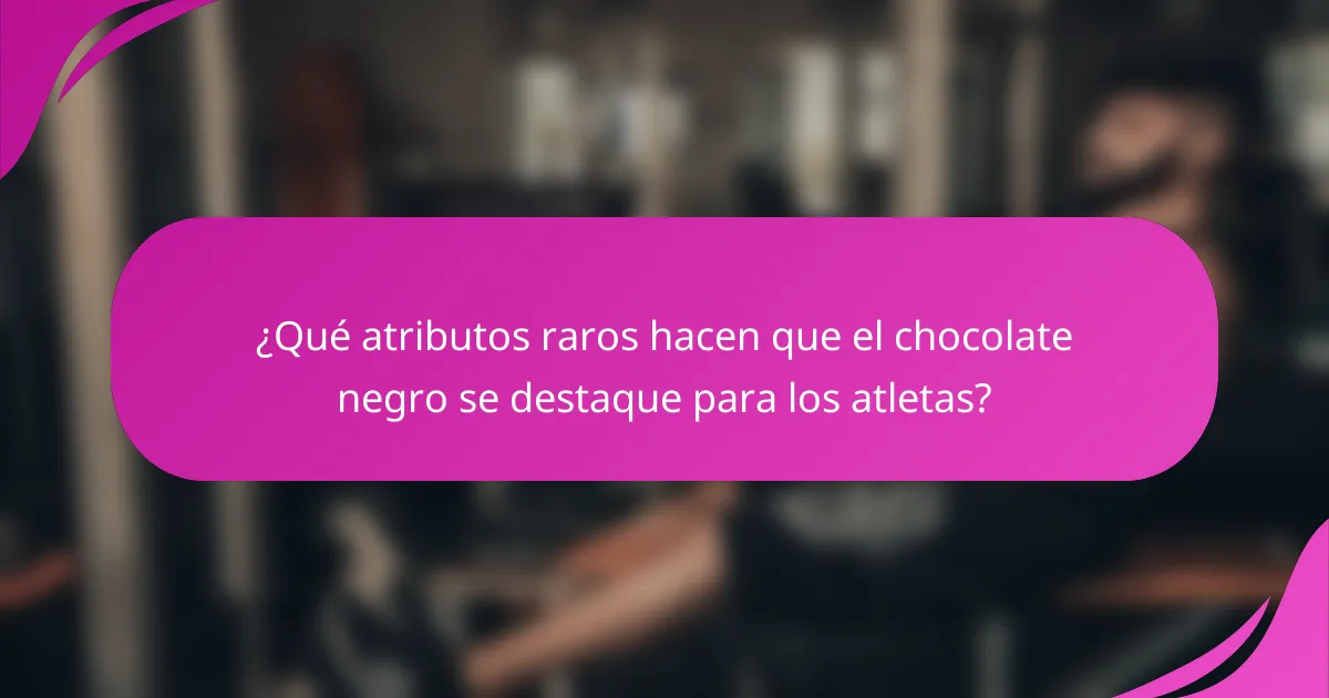 ¿Qué atributos raros hacen que el chocolate negro se destaque para los atletas?