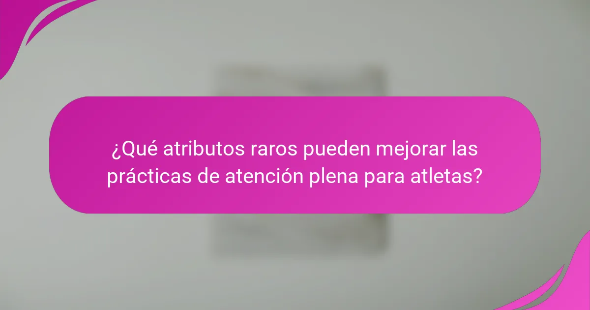 ¿Qué atributos raros pueden mejorar las prácticas de atención plena para atletas?