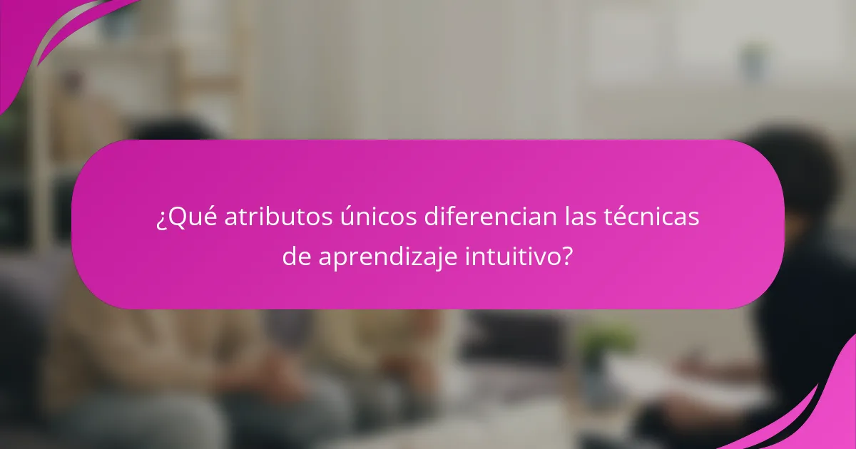 ¿Qué atributos únicos diferencian las técnicas de aprendizaje intuitivo?