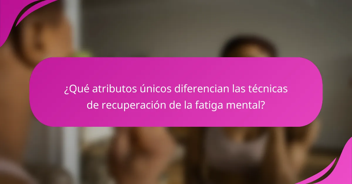 ¿Qué atributos únicos diferencian las técnicas de recuperación de la fatiga mental?