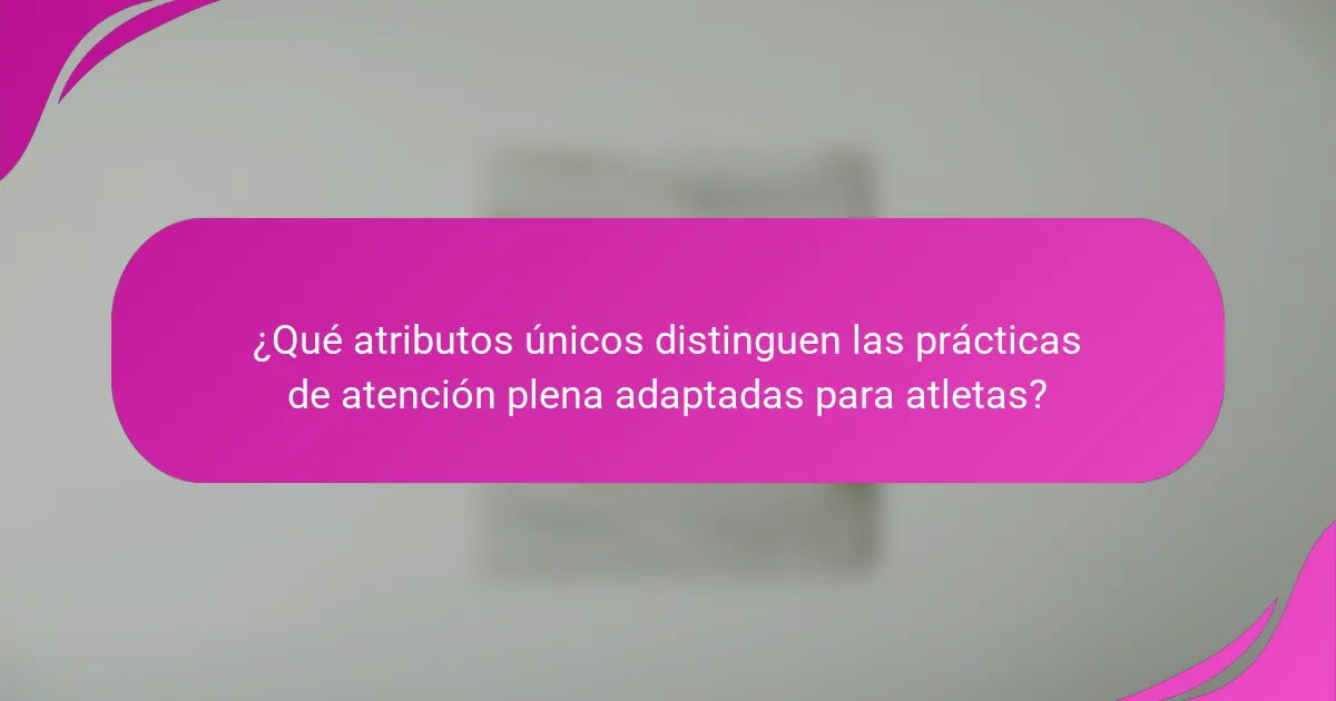 ¿Qué atributos únicos distinguen las prácticas de atención plena adaptadas para atletas?