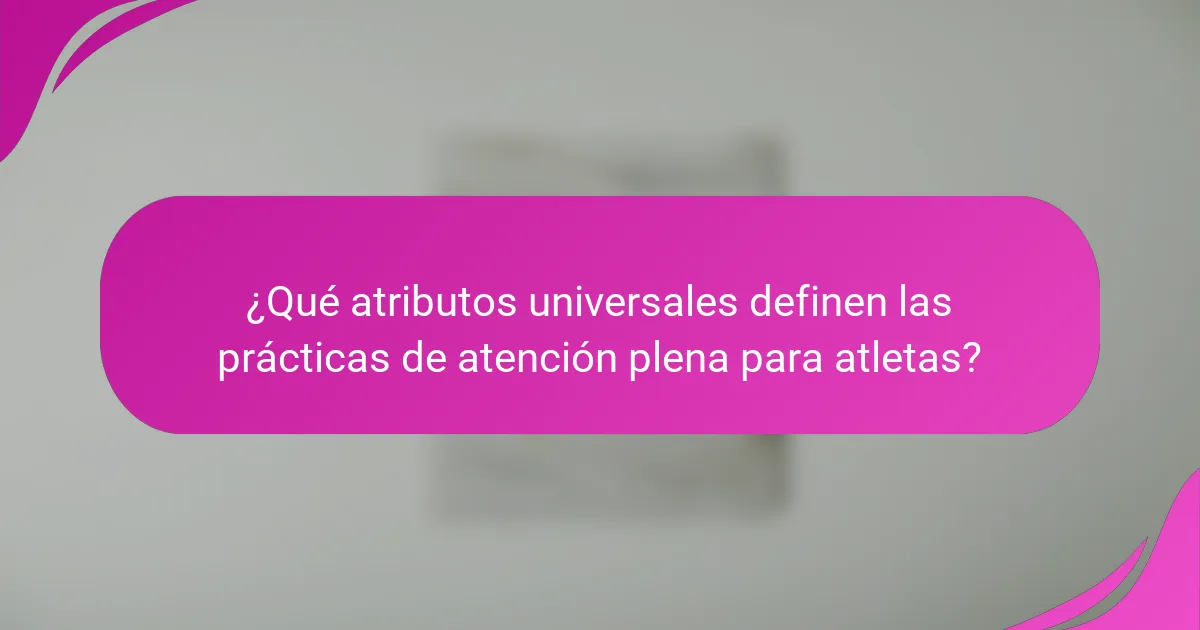 ¿Qué atributos universales definen las prácticas de atención plena para atletas?