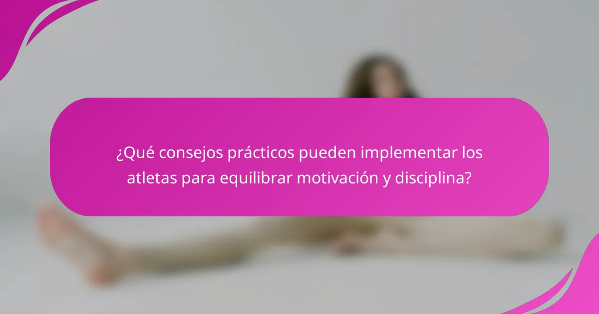 ¿Qué consejos prácticos pueden implementar los atletas para equilibrar motivación y disciplina?