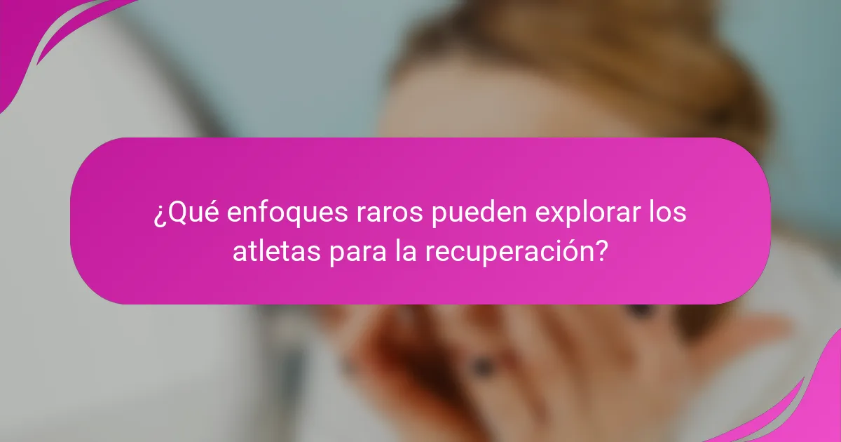 ¿Qué enfoques raros pueden explorar los atletas para la recuperación?
