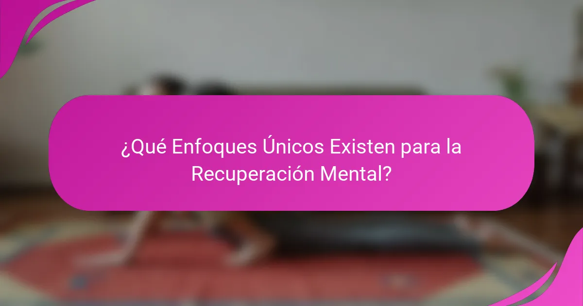 ¿Qué Enfoques Únicos Existen para la Recuperación Mental?