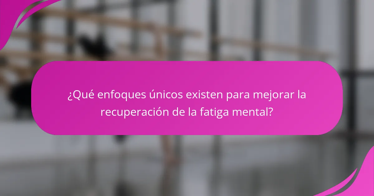 ¿Qué enfoques únicos existen para mejorar la recuperación de la fatiga mental?